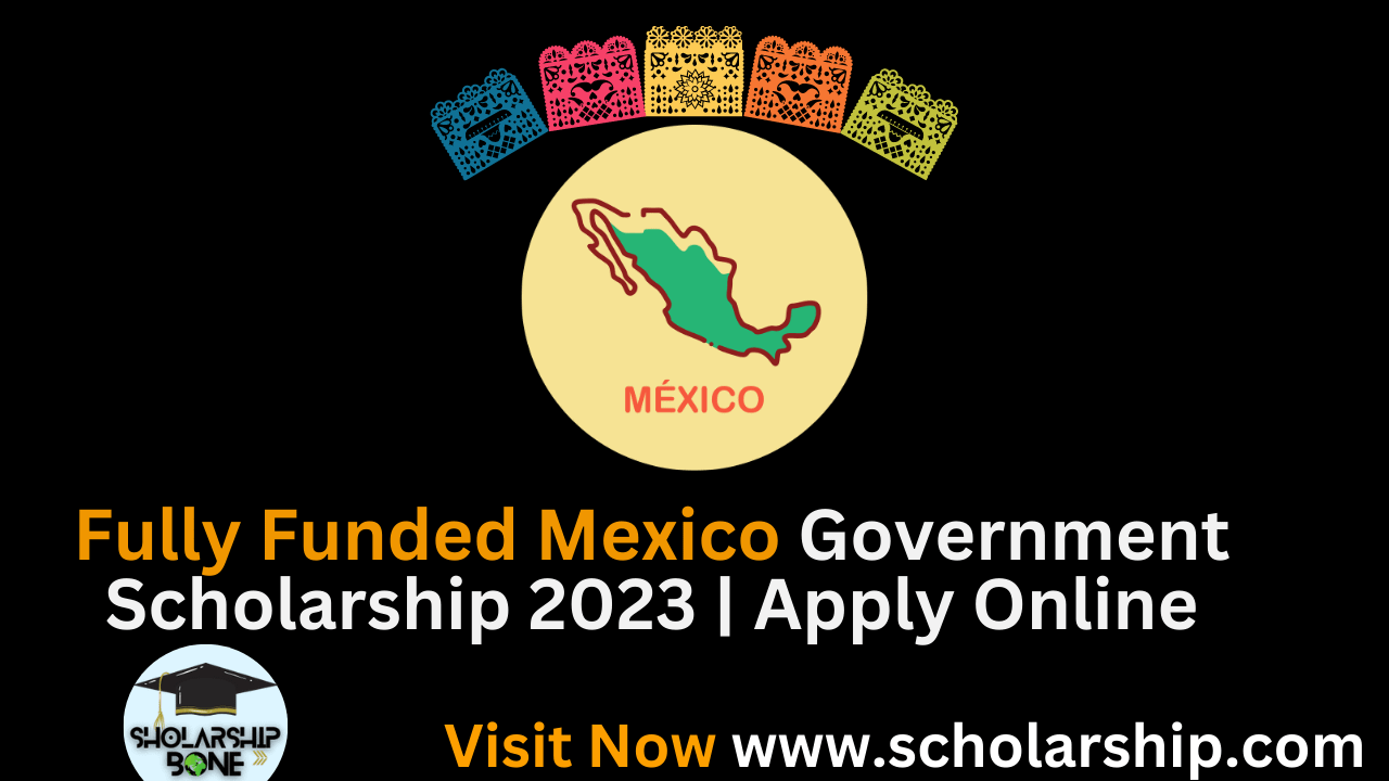 Fully Funded Mexico Government scholarship 2023
