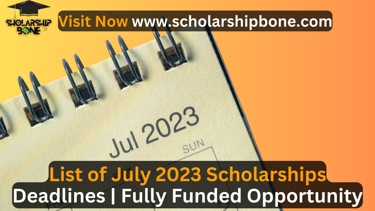 List of July 2023 Scholarships Deadlines
 | Fully Funded Opportunity