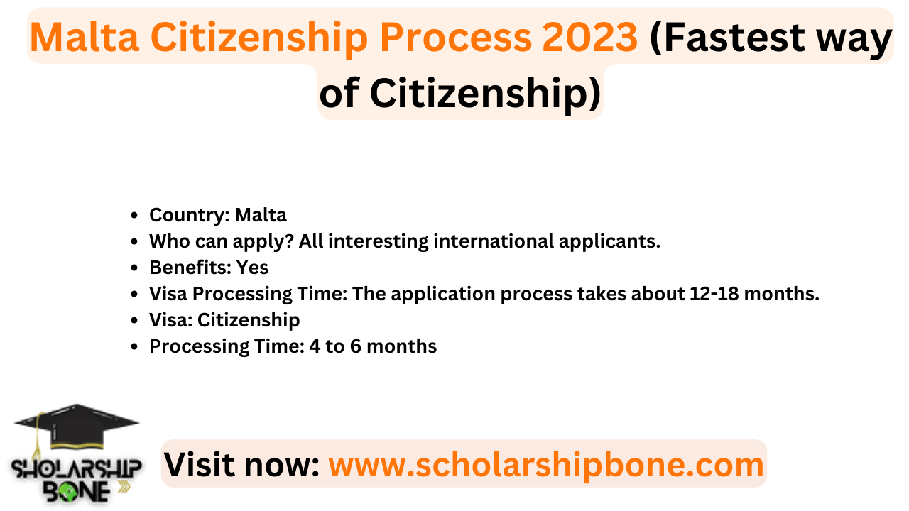 Country: Malta Who can apply? All interesting international applicants. Benefits: Yes Visa Processing Time: The application process takes about 12-18 months. Visa: Citizenship Processing Time: 4 to 6 months