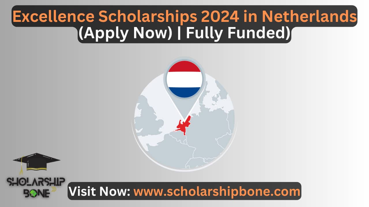 Excellence Scholarships 2024 in Netherlands (Apply Now) | Fully Funded)