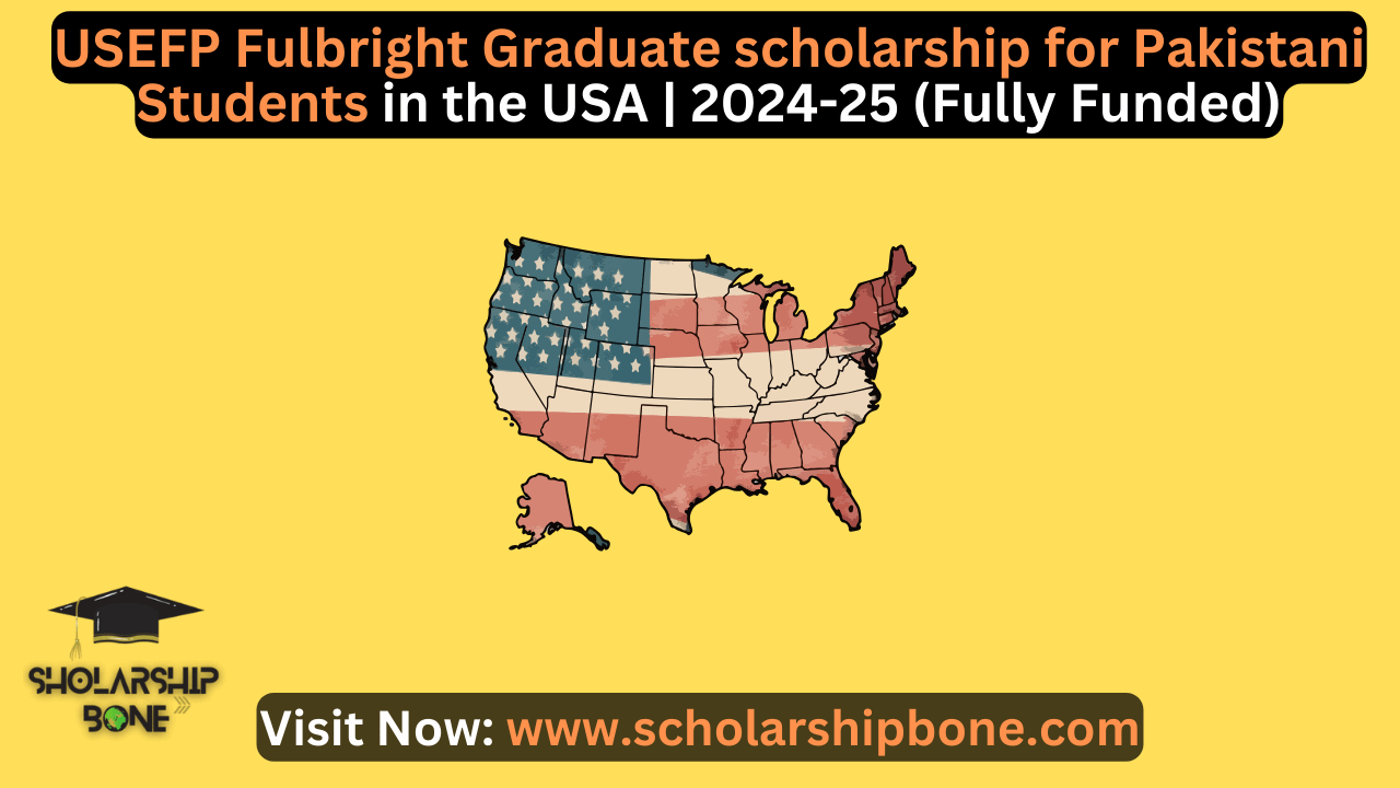 USEFP Fulbright Graduate scholarship for Pakistani Students in the USA | 2024-25 (Fully Funded)