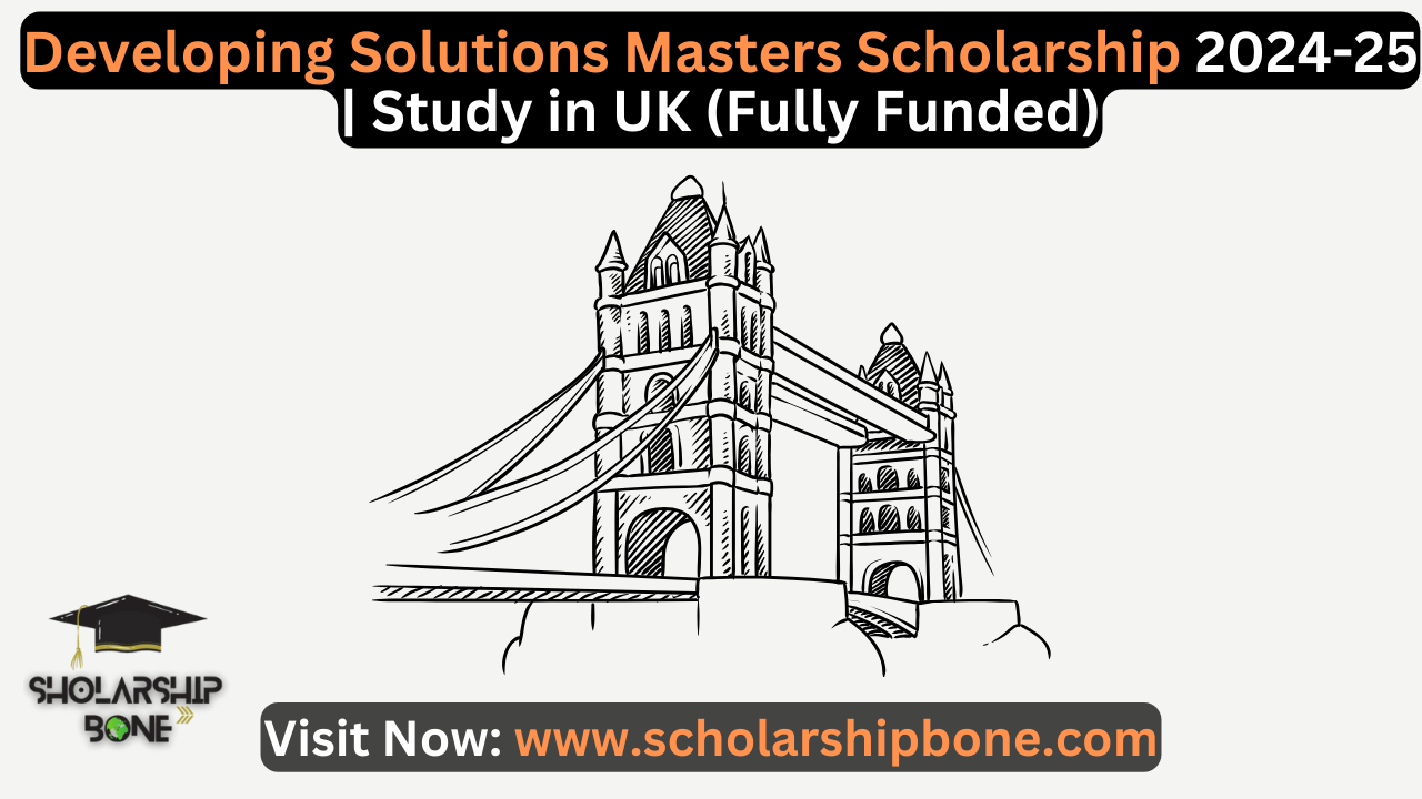 Developing Solutions Masters Scholarship 2024-25 | Study in UK (Fully Funded)