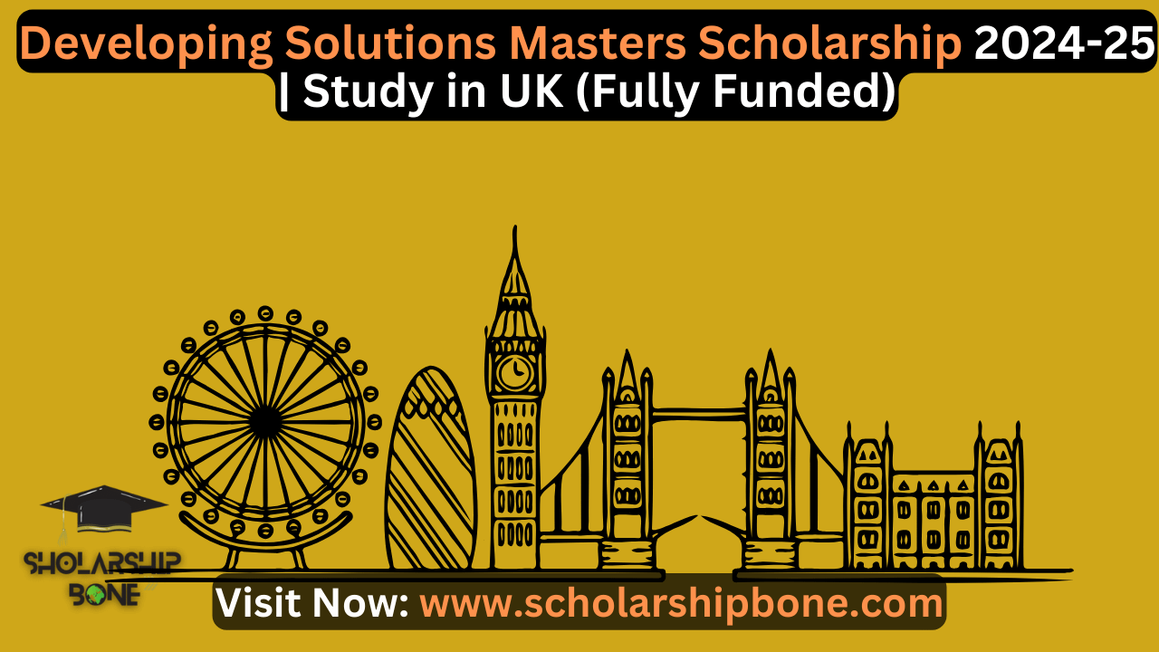 Developing Solutions Masters Scholarship 2024-25 | Study in UK (Fully Funded)